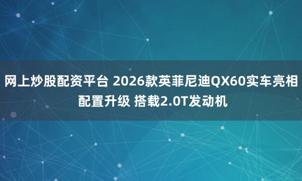 网上炒股配资平台 2026款英菲尼迪QX60实车亮相 配置升级 搭载2.0T发动机