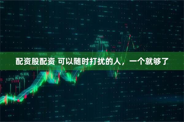 配资股配资 可以随时打扰的人，一个就够了