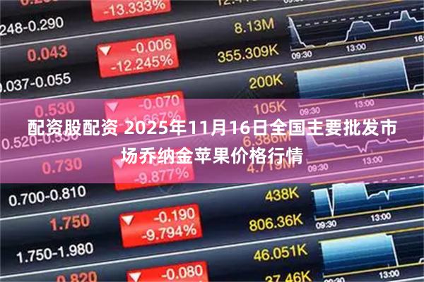 配资股配资 2025年11月16日全国主要批发市场乔纳金苹果价格行情