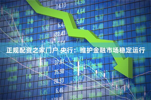 正规配资之家门户 央行：维护金融市场稳定运行